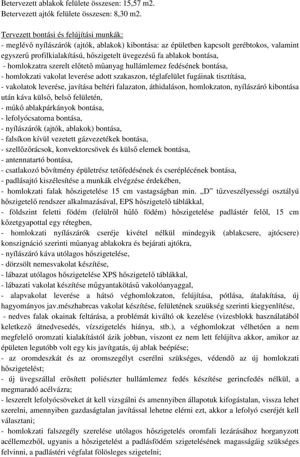 bontása, - homlokzatra szerelt előtető műanyag hullámlemez fedésének bontása, - homlokzati vakolat leverése adott szakaszon, téglafelület fugáinak tisztítása, - vakolatok leverése, javítása beltéri