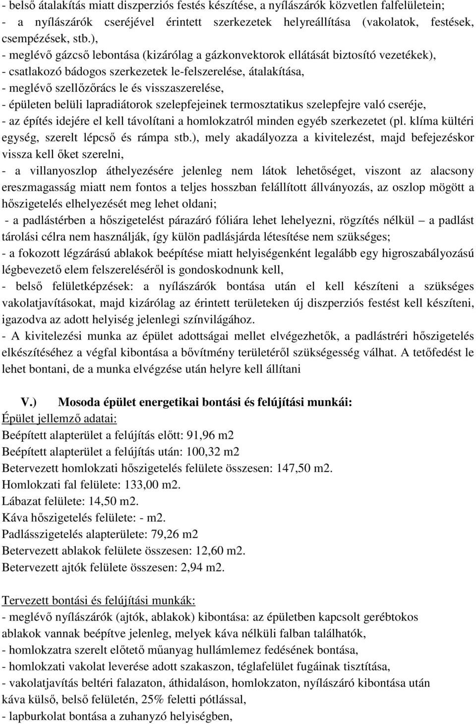 - épületen belüli lapradiátorok szelepfejeinek termosztatikus szelepfejre való cseréje, - az építés idejére el kell távolítani a homlokzatról minden egyéb szerkezetet (pl.