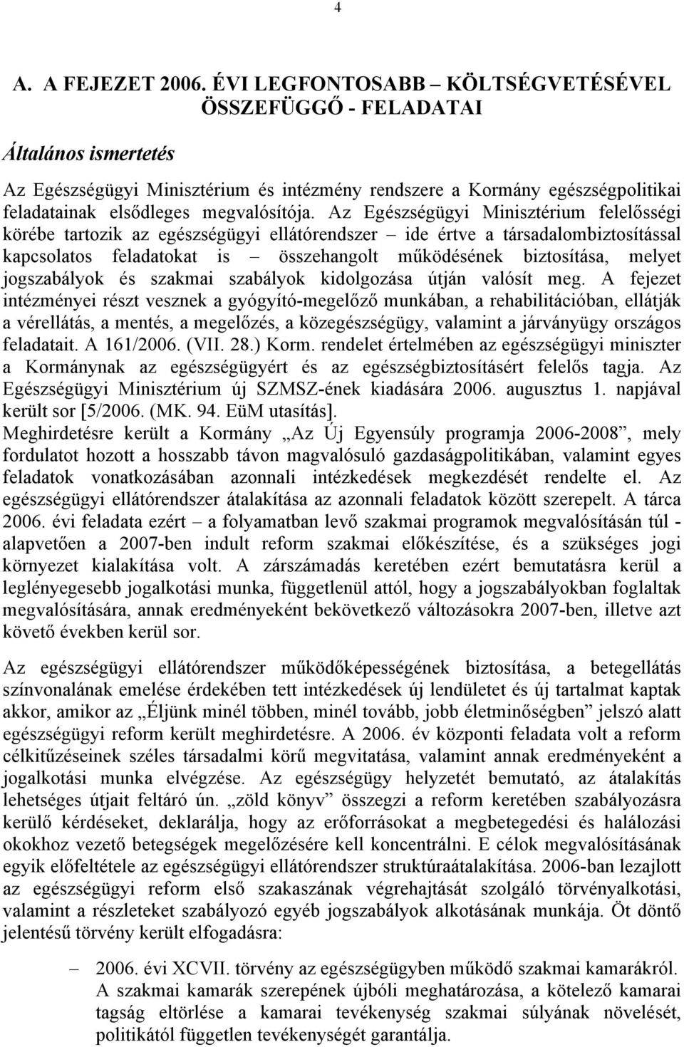 Az Egészségügyi Minisztérium felelősségi körébe tartozik az egészségügyi ellátórendszer ide értve a társadalombiztosítással kapcsolatos feladatokat is összehangolt működésének biztosítása, melyet