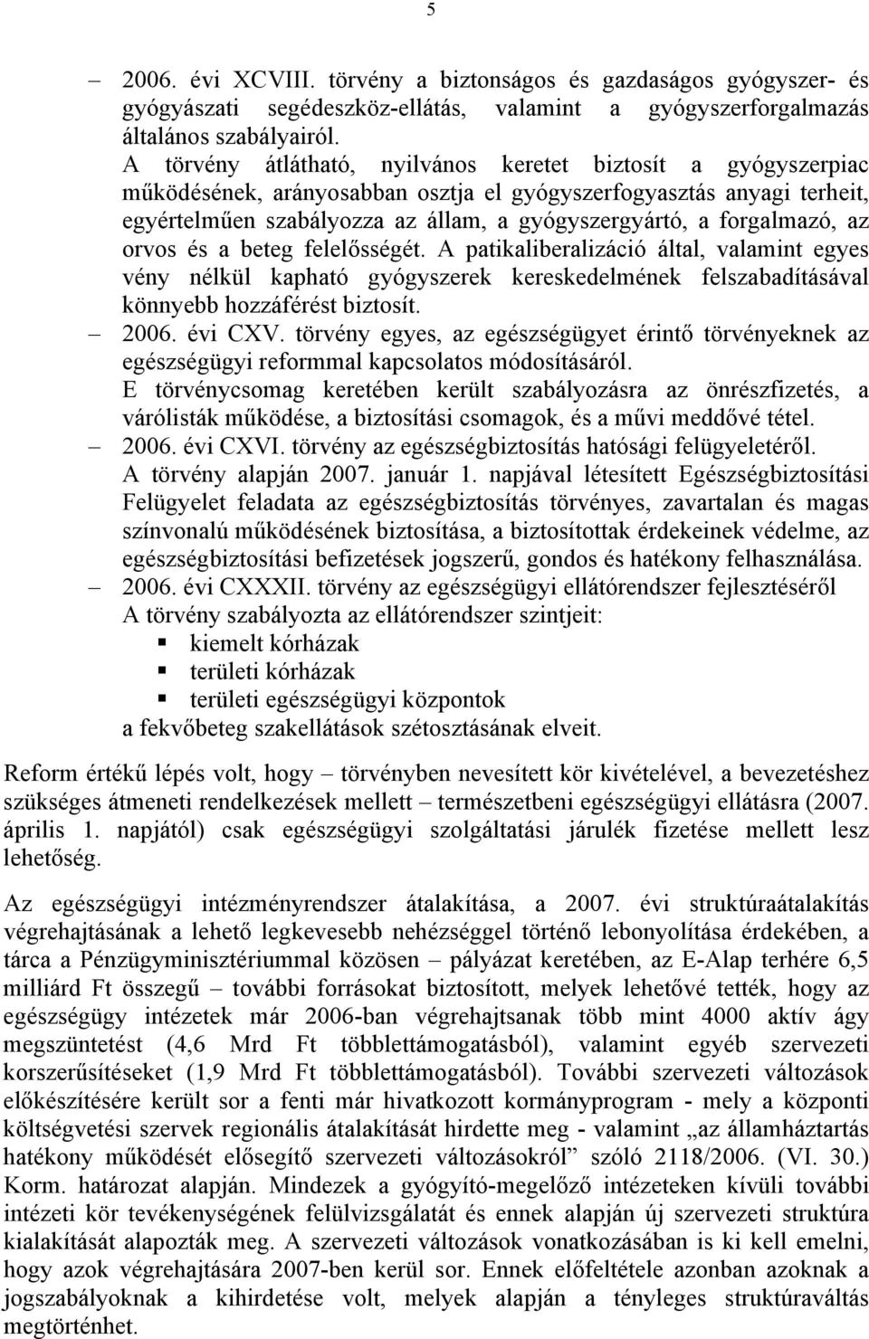 forgalmazó, az orvos és a beteg felelősségét. A patikaliberalizáció által, valamint egyes vény nélkül kapható gyógyszerek kereskedelmének felszabadításával könnyebb hozzáférést biztosít. CXV.