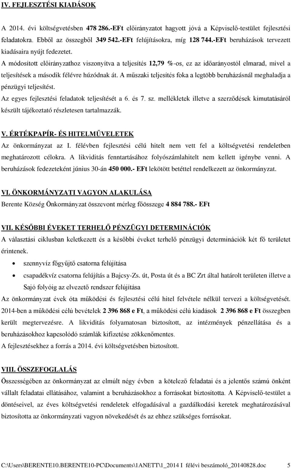 A műszaki teljesítés foka a legtöbb beruházásnál meghaladja a pénzügyi teljesítést. Az egyes fejlesztési feladatok teljesítését a 6. és 7. sz.