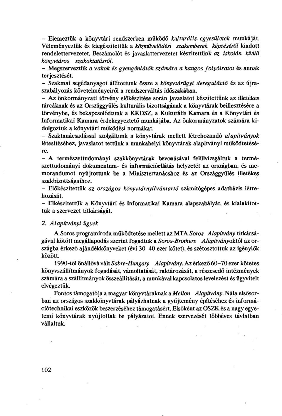 - Szakmai segédanyagot állítottunk össze a könyvtárügyi dereguláció és az újraszabályozás követelményeiről a rendszerváltás időszakában.