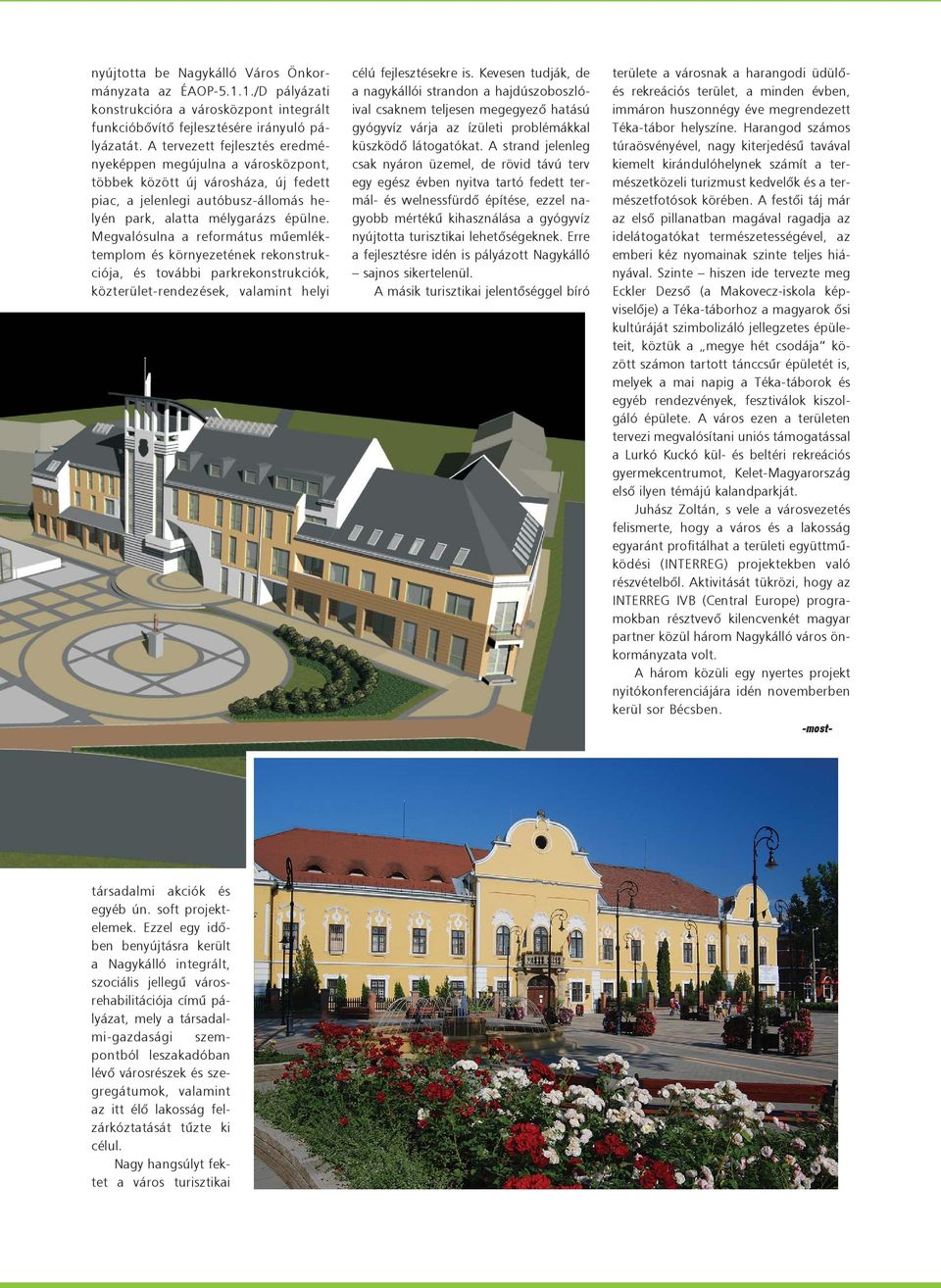 Megvalósulna a református mûemléktemplom és környezetének rekonstrukciója, és további parkrekonstrukciók, közterület-rendezések, valamint helyi célú fejlesztésekre is.