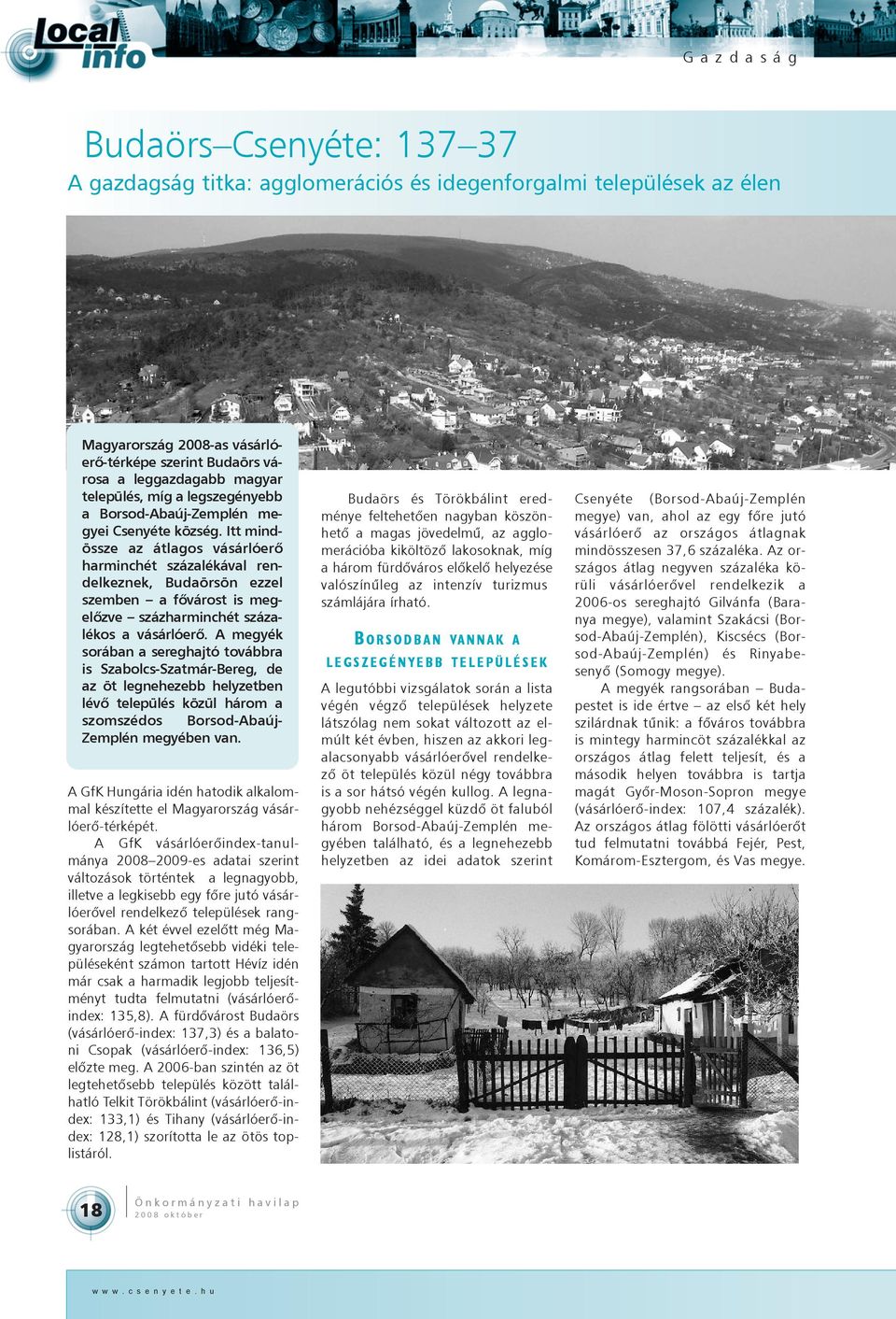 Itt mindössze az átlagos vásárlóerõ harminchét százalékával rendelkeznek, Budaörsön ezzel szemben a fõvárost is megelõzve százharminchét százalékos a vásárlóerõ.