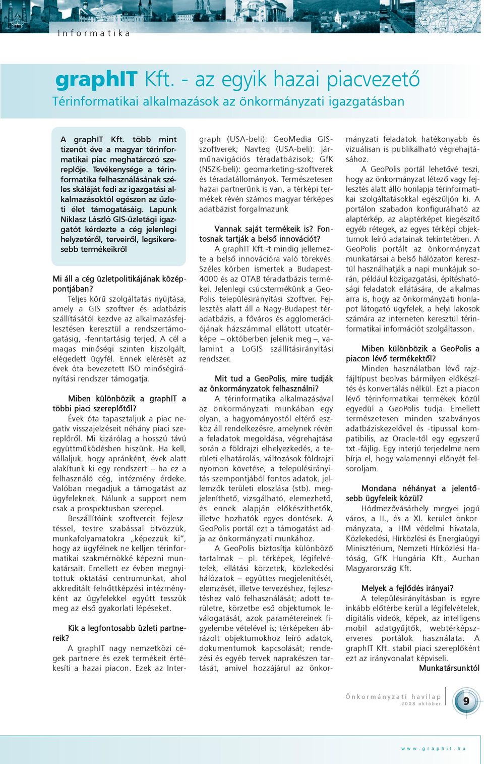 Tevékenysége a térinformatika felhasználásának széles skáláját fedi az igazgatási alkalmazásoktól egészen az üzleti élet támogatásáig.
