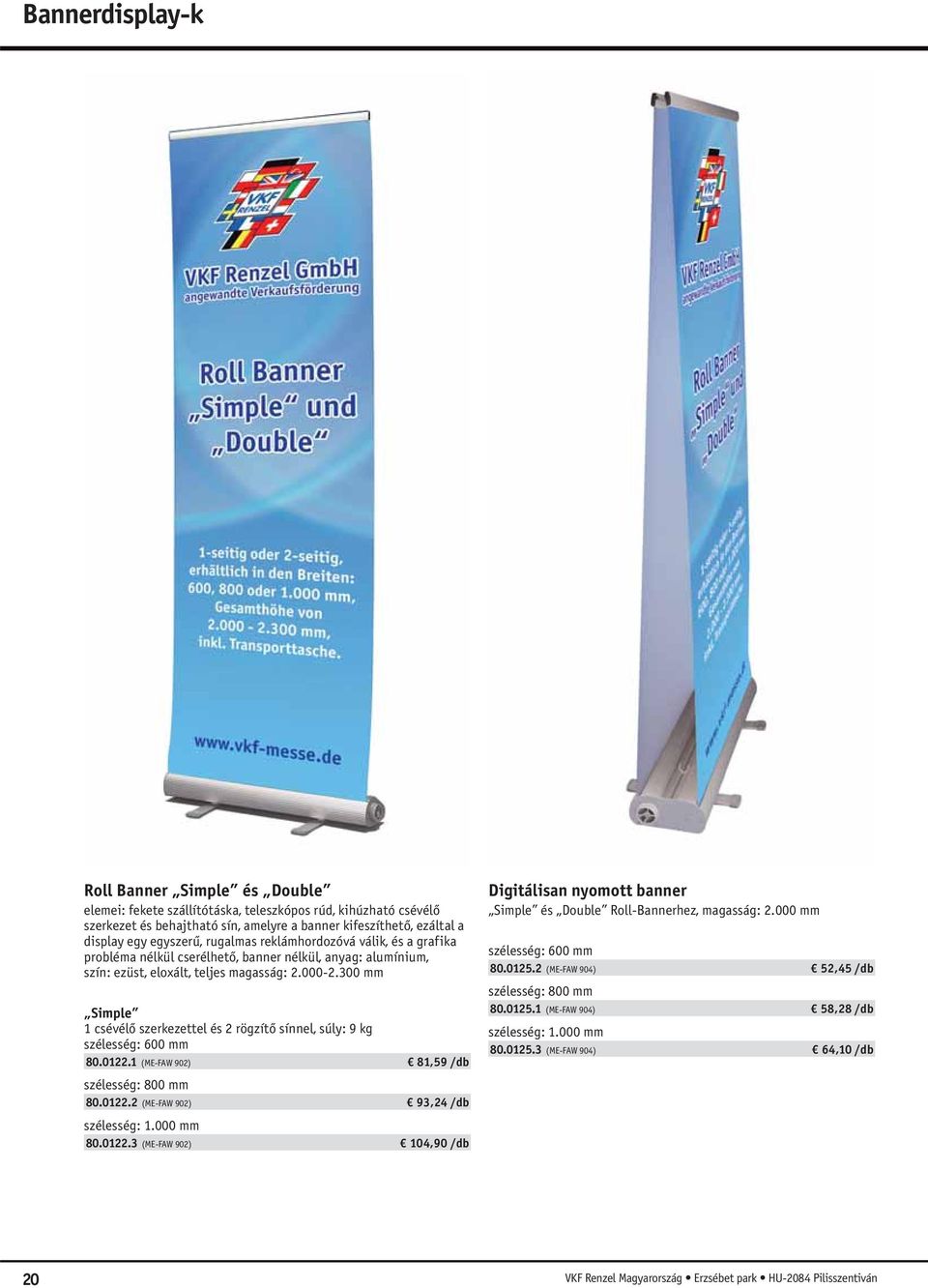 300 mm Simple 1 csévélő szerkezettel és 2 rögzítő sínnel, súly: 9 kg szélesség: 600 mm 80.0122.1 (ME-FAW 902) 81,59 /db szélesség: 800 mm 80.0122.2 (ME-FAW 902) 93,24 /db szélesség: 1.000 mm 80.0122.3 (ME-FAW 902) 104,90 /db Digitálisan nyomott banner Simple és Double Roll-Bannerhez, magasság: 2.