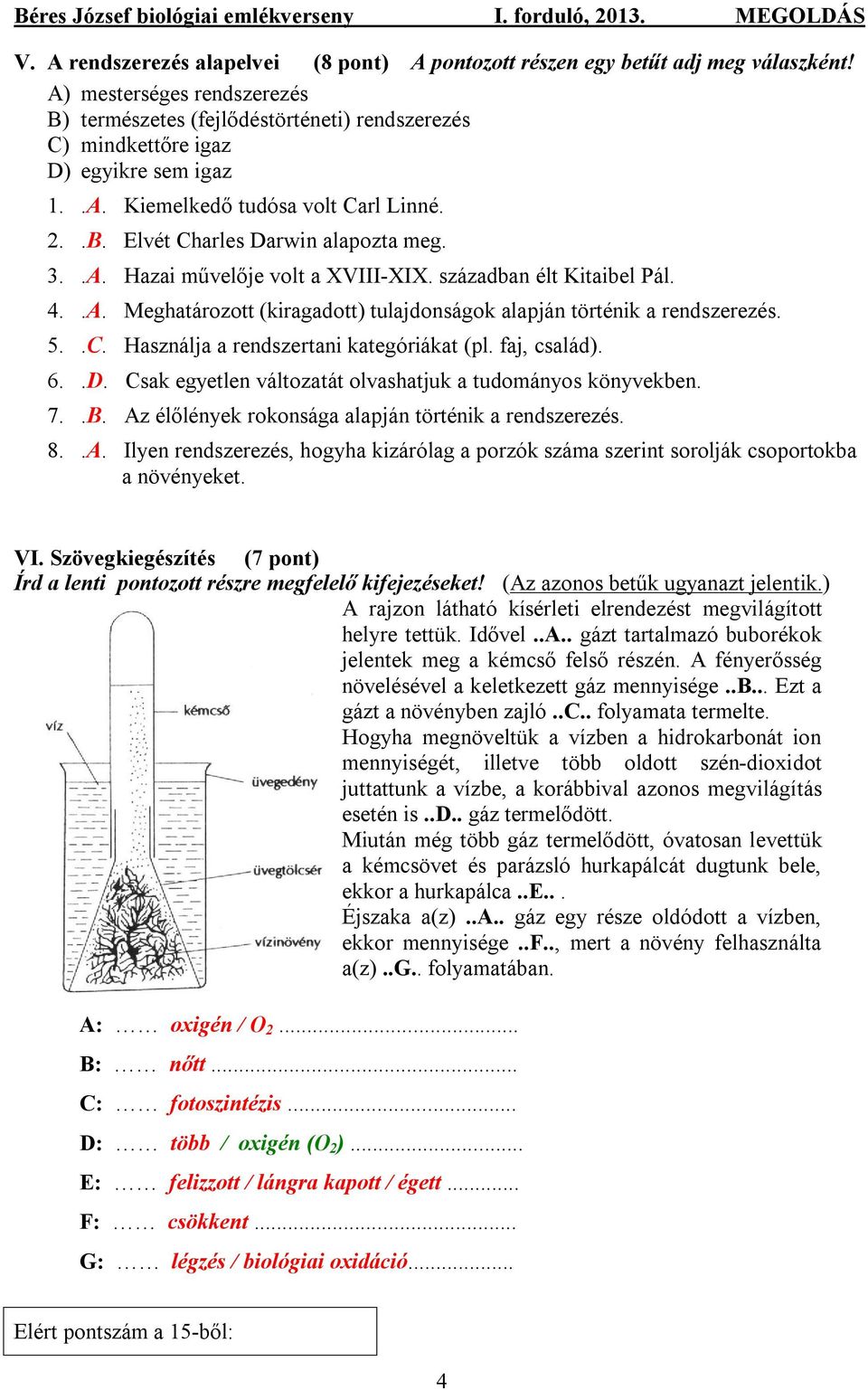 .A. Hazai művelője volt a XVIII-XIX. században élt Kitaibel Pál. 4..A. Meghatározott (kiragadott) tulajdonságok alapján történik a rendszerezés. 5..C. Használja a rendszertani kategóriákat (pl.