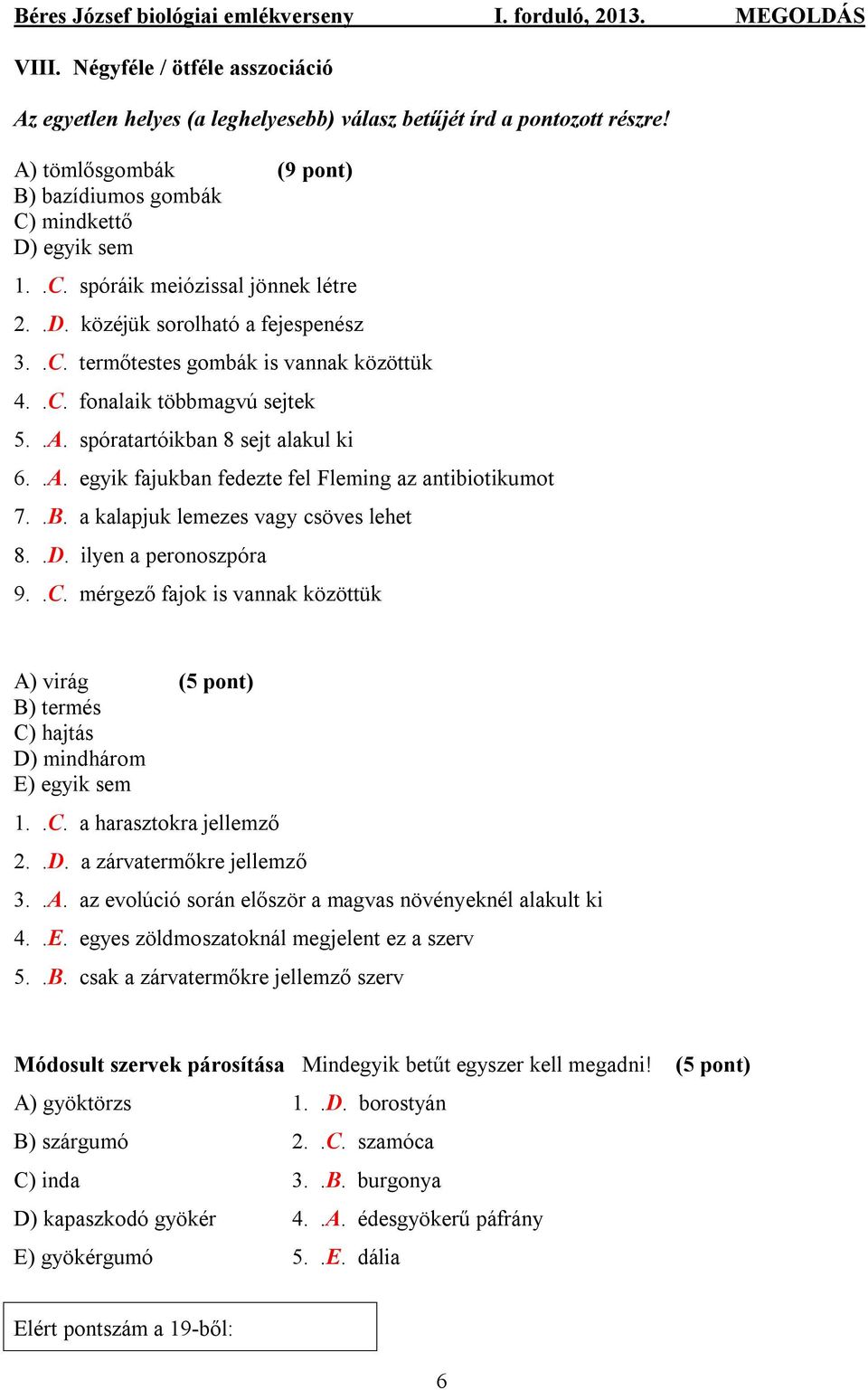 .B. a kalapjuk lemezes vagy csöves lehet 8..D. ilyen a peronoszpóra 9..C. mérgező fajok is vannak közöttük A) virág (5 pont) B) termés C) hajtás D) mindhárom E) egyik sem 1..C. a harasztokra jellemző 2.