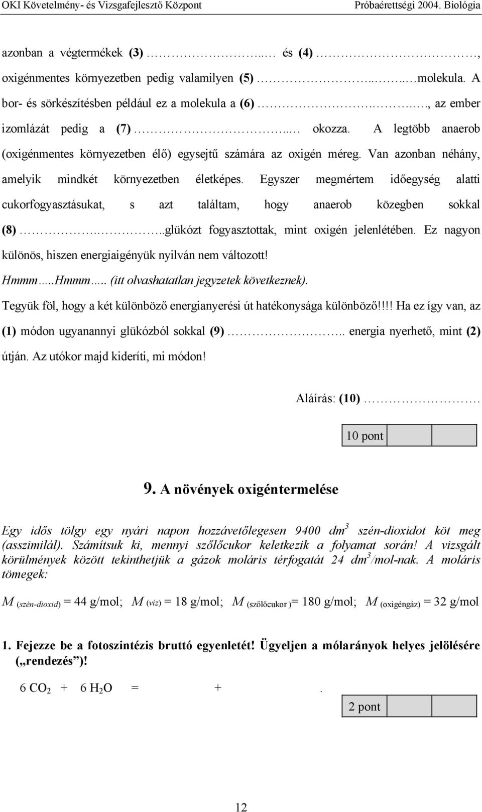 Egyszer megmértem id egység alatti cukorfogyasztásukat, s azt találtam, hogy anaerob közegben sokkal (8)...glükózt fogyasztottak, mint oxigén jelenlétében.