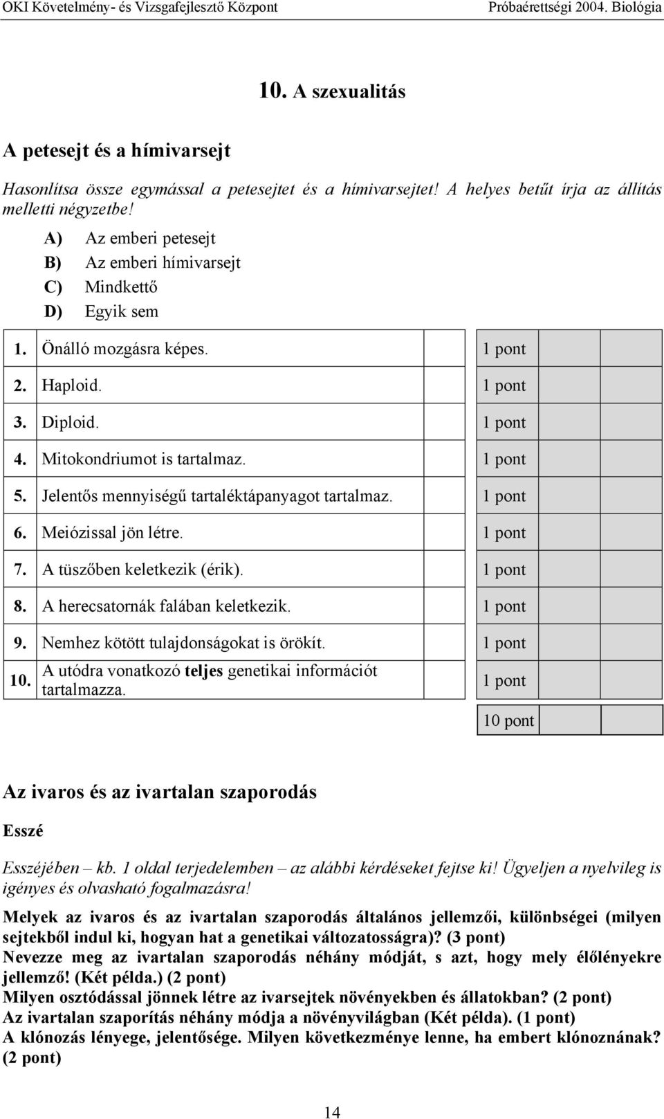 Jelent s mennyiség tartaléktápanyagot tartalmaz. 6. Meiózissal jön létre. 7. A tüsz ben keletkezik (érik). 8. A herecsatornák falában keletkezik. 9. Nemhez kötött tulajdonságokat is örökít. 10.