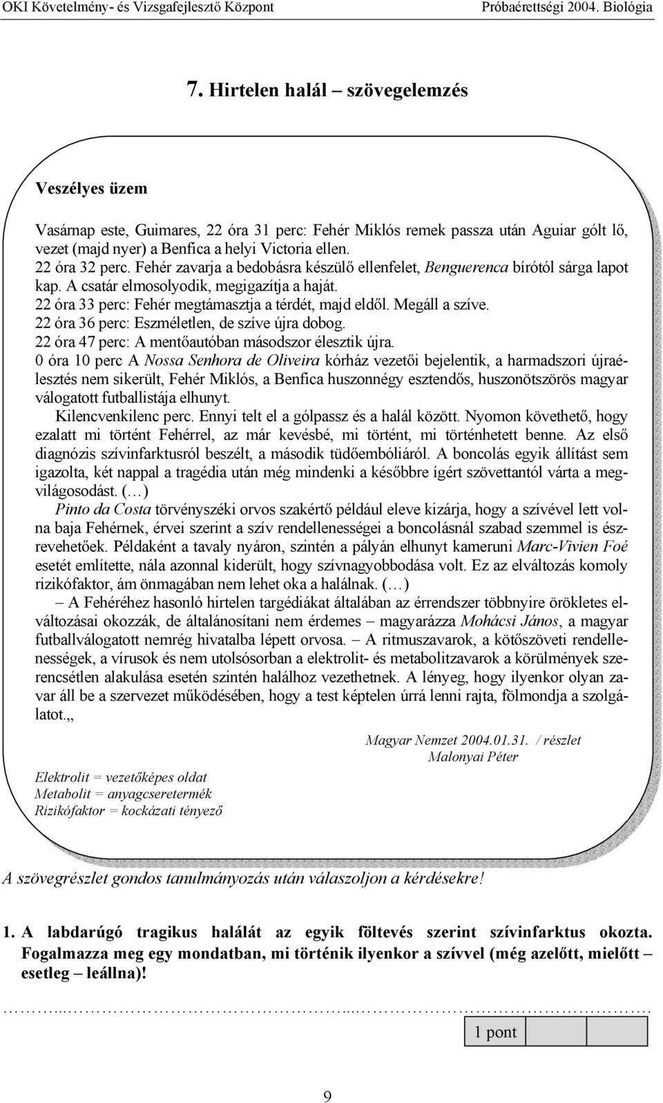 Megáll a szíve. 22 óra 36 perc: Eszméletlen, de szíve újra dobog. 22 óra 47 perc: A ment autóban másodszor élesztik újra.