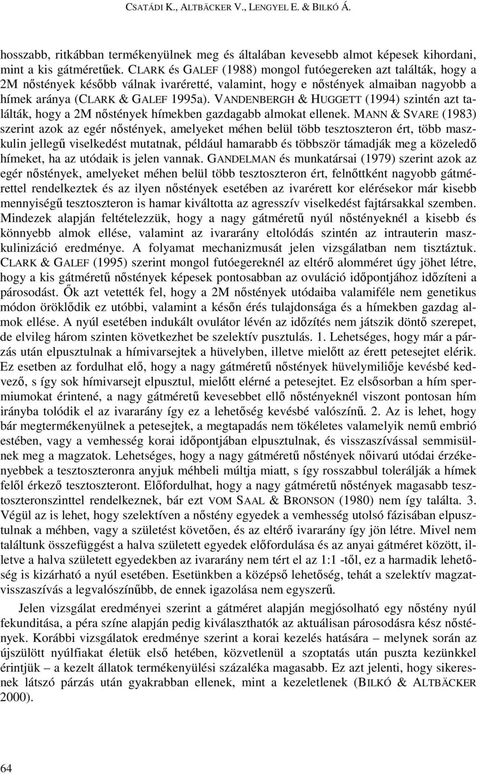 VANDENBERGH & HUGGETT (1994) szintén azt találták, hogy a 2M nıstények hímekben gazdagabb almokat ellenek.