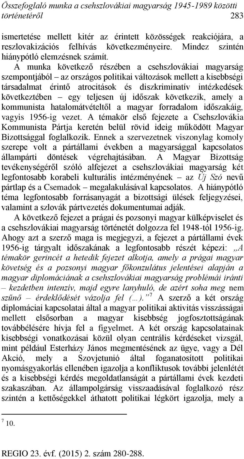 A munka következő részében a csehszlovákiai magyarság szempontjából az országos politikai változások mellett a kisebbségi társadalmat érintő atrocitások és diszkriminatív intézkedések következtében