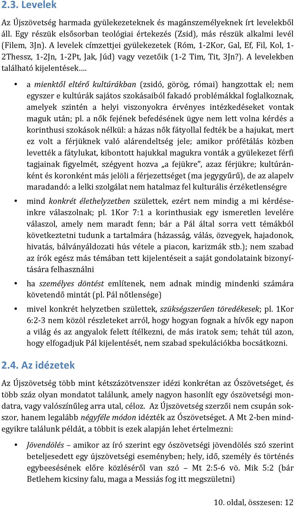 a mienktől eltérő kultúrákban (zsidó, görög, római) hangzottak el; nem egyszer e kultúrák sajátos szokásaiból fakadó problémákkal foglalkoznak, amelyek szintén a helyi viszonyokra érvényes