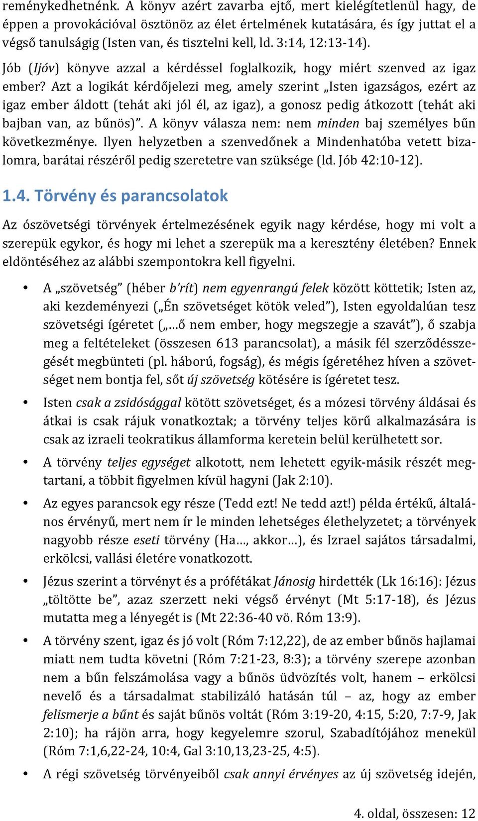 3:14, 12:13-14). Jób (Ijóv) könyve azzal a kérdéssel foglalkozik, hogy miért szenved az igaz ember?