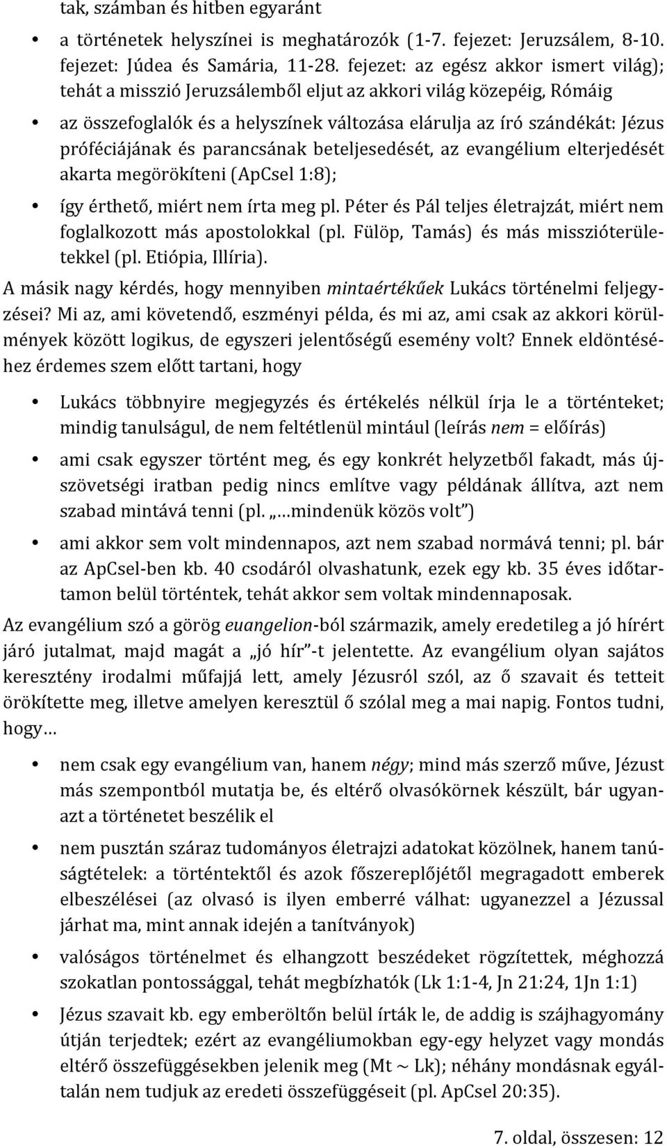 és parancsának beteljesedését, az evangélium elterjedését akarta megörökíteni (ApCsel 1:8); így érthető, miért nem írta meg pl.