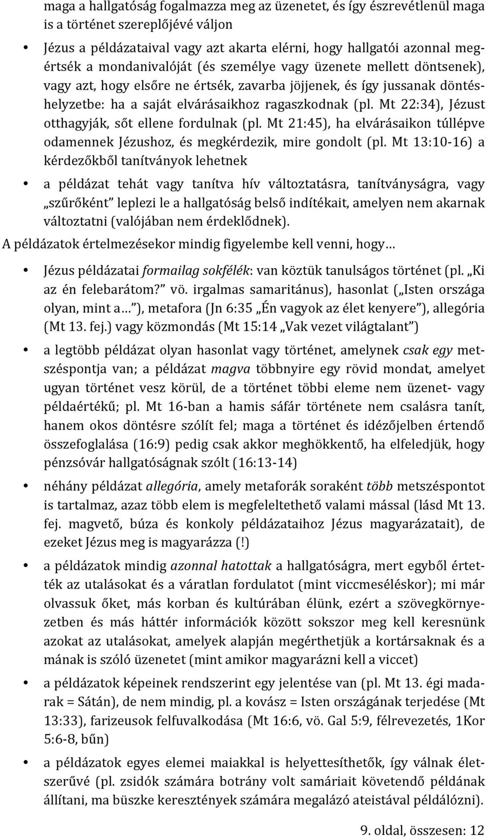 Mt 22:34), Jézust otthagyják, sőt ellene fordulnak (pl. Mt 21:45), ha elvárásaikon túllépve odamennek Jézushoz, és megkérdezik, mire gondolt (pl.