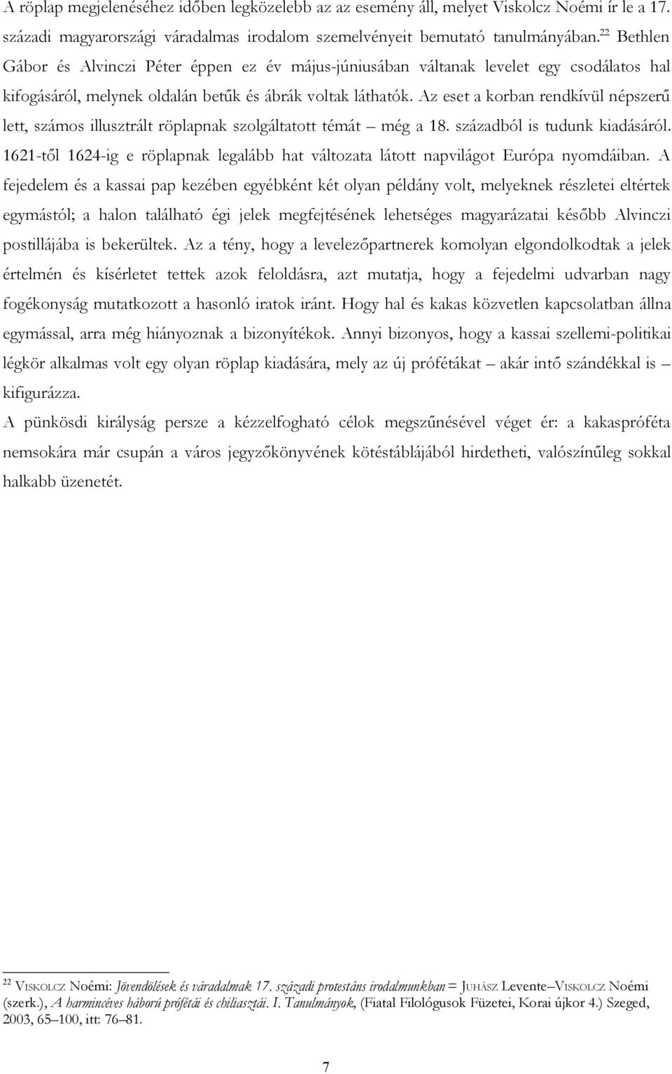 Az eset a korban rendkívül népszerű lett, számos illusztrált röplapnak szolgáltatott témát még a 18. századból is tudunk kiadásáról.