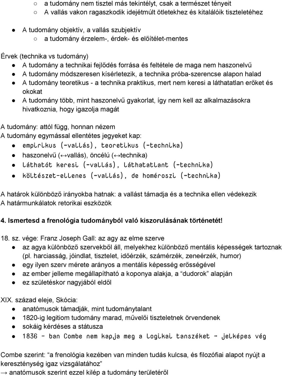 próba-szerencse alapon halad A tudomány teoretikus - a technika praktikus, mert nem keresi a láthatatlan erőket és okokat A tudomány több, mint haszonelvű gyakorlat, így nem kell az alkalmazásokra