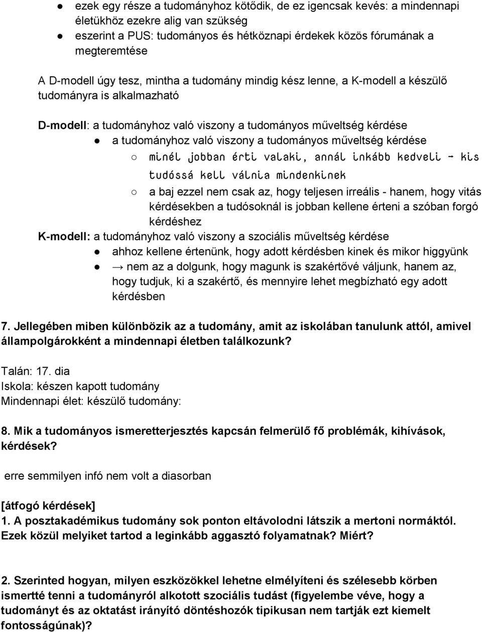 tudományos műveltség kérdése minél jobban érti valaki, annál inkább kedveli kis tudóssá kell válnia mindenkinek a baj ezzel nem csak az, hogy teljesen irreális - hanem, hogy vitás kérdésekben a