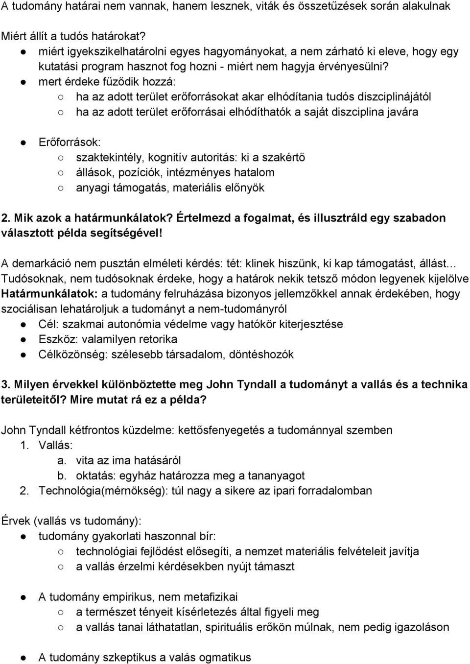 mert érdeke fűződik hozzá: ha az adott terület erőforrásokat akar elhódítania tudós diszciplinájától ha az adott terület erőforrásai elhódíthatók a saját diszciplina javára Erőforrások: