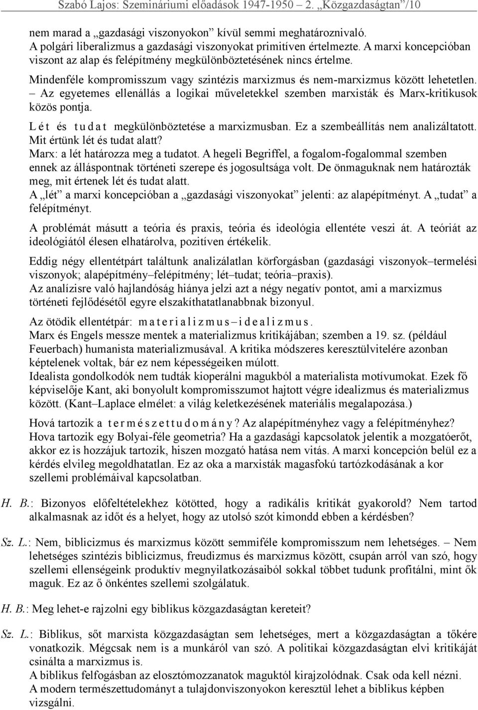 Mindenféle kompromisszum vagy szintézis marxizmus és nem-marxizmus között lehetetlen. Az egyetemes ellenállás a logikai műveletekkel szemben marxisták és Marx-kritikusok közös pontja.