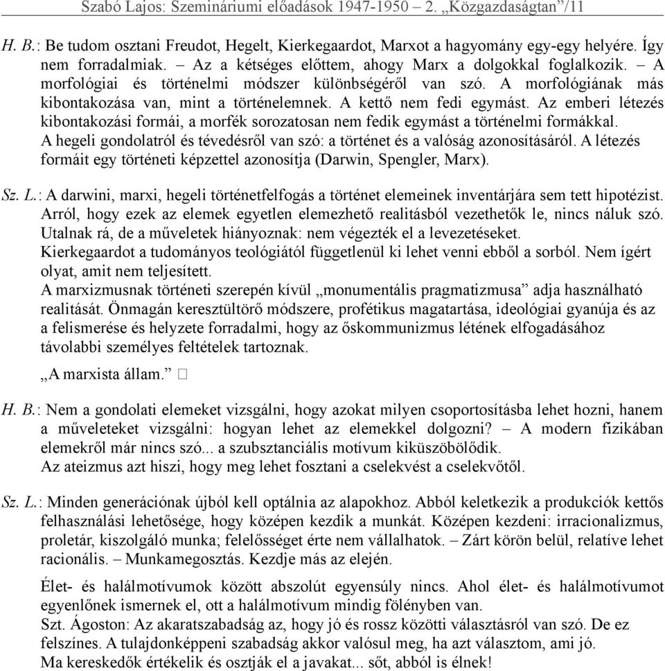 A kettő nem fedi egymást. Az emberi létezés kibontakozási formái, a morfék sorozatosan nem fedik egymást a történelmi formákkal.