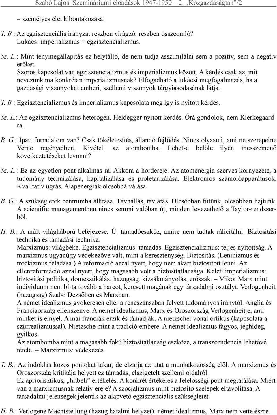 Szoros kapcsolat van egzisztencializmus és imperializmus között. A kérdés csak az, mit nevezünk ma konkrétan imperializmusnak?