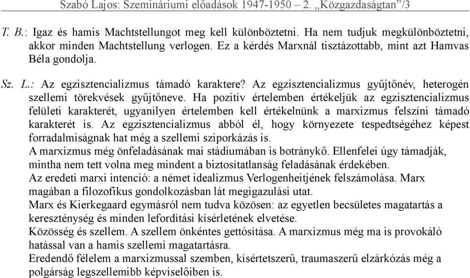 Ha pozitív értelemben értékeljük az egzisztencializmus felületi karakterét, ugyanilyen értelemben kell értékelnünk a marxizmus felszíni támadó karakterét is.