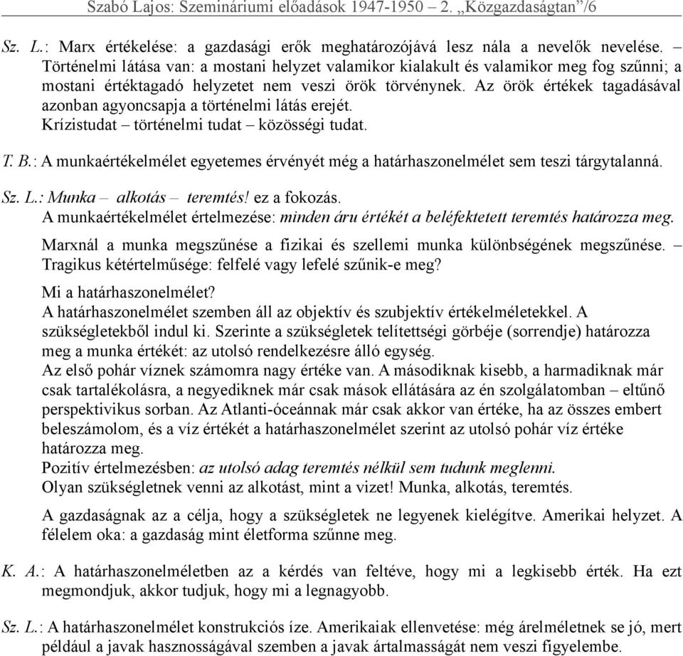 Az örök értékek tagadásával azonban agyoncsapja a történelmi látás erejét. Krízistudat történelmi tudat közösségi tudat. T. B.