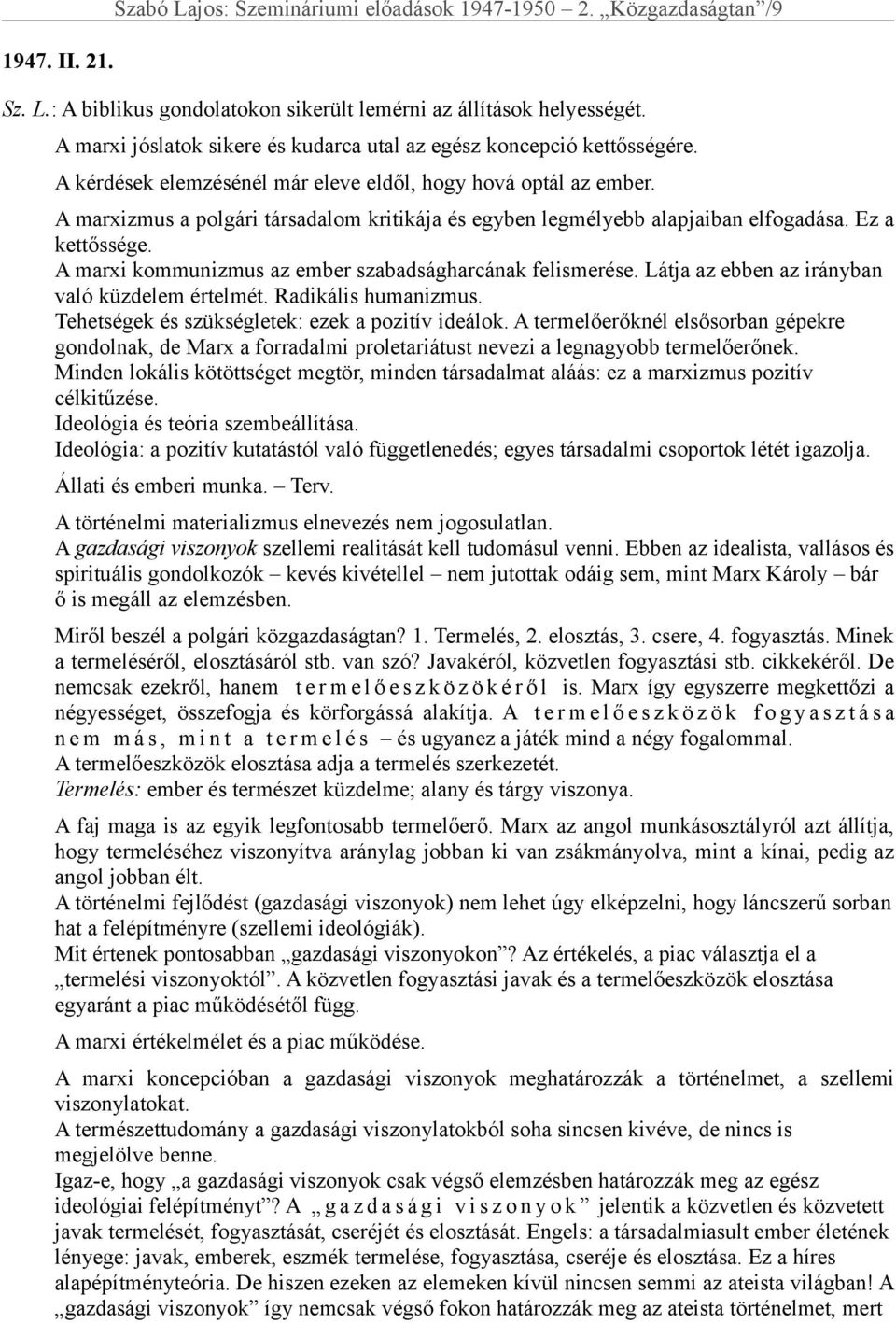 A marxizmus a polgári társadalom kritikája és egyben legmélyebb alapjaiban elfogadása. Ez a kettőssége. A marxi kommunizmus az ember szabadságharcának felismerése.