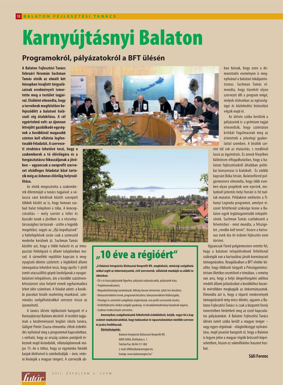 pályázatok írása, - Projektmenedzsment, - Megvalósíthatósági tanulmányok, költség-haszon elemzések, üzleti terv készítése, - Környezetvédelmi tervek, programok készítése, környezetvédelmi