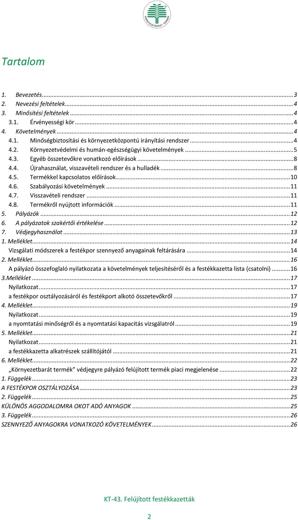.. 10 4.6. Szabályozási követelmények... 11 4.7. Visszavételi rendszer... 11 4.8. Termékről nyújtott információk... 11 5. Pályázók... 12 6. A pályázatok szakértői értékelése... 12 7. Védjegyhasználat.