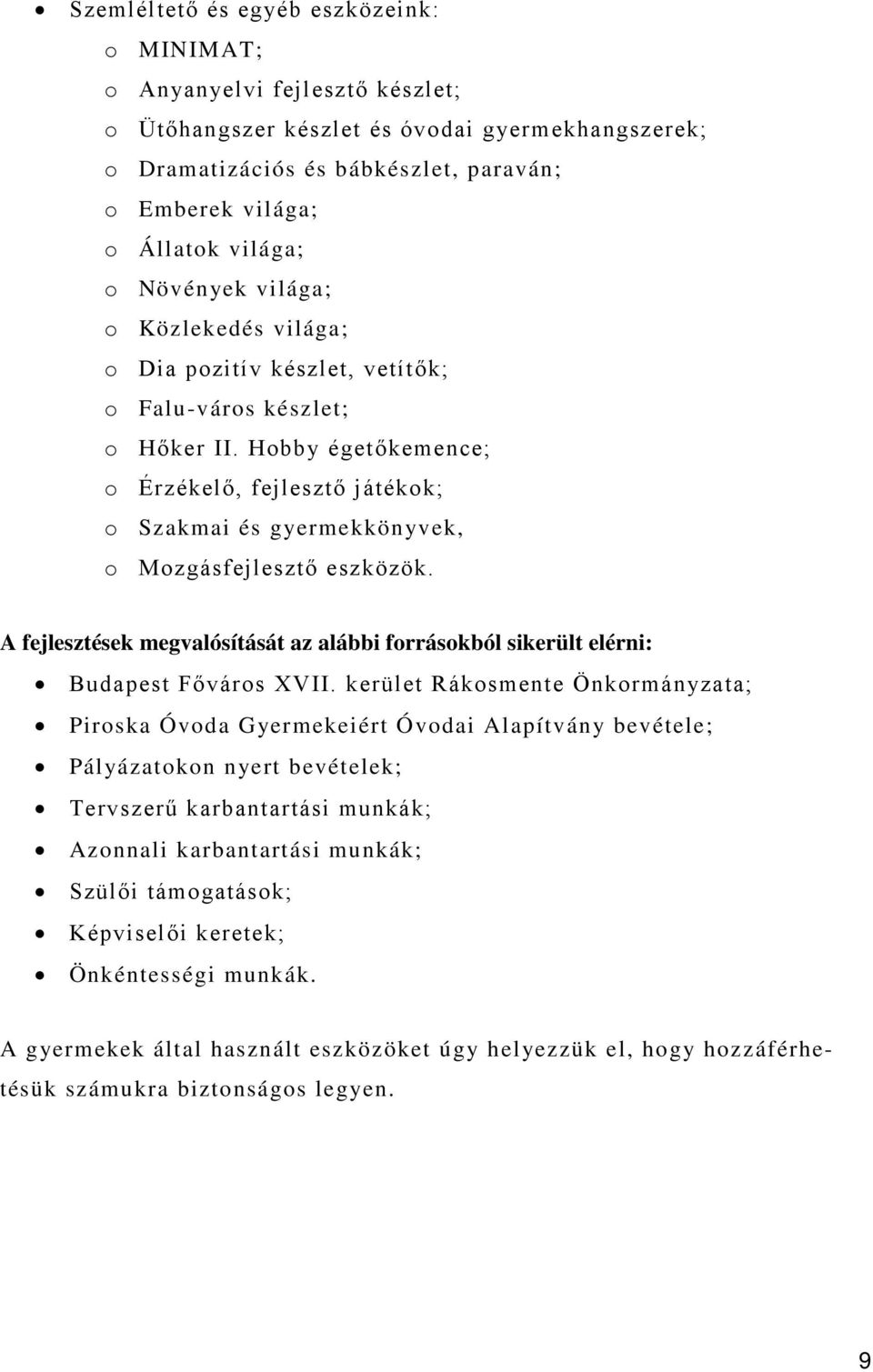 Hobby égetőkemence; o Érzékelő, fejlesztő játékok; o Szakmai és gyermekkönyvek, o Mozgásfejlesztő eszközök. A fejlesztések megvalósítását az alábbi forrásokból sikerült elérni: Budapest Főváros XVII.