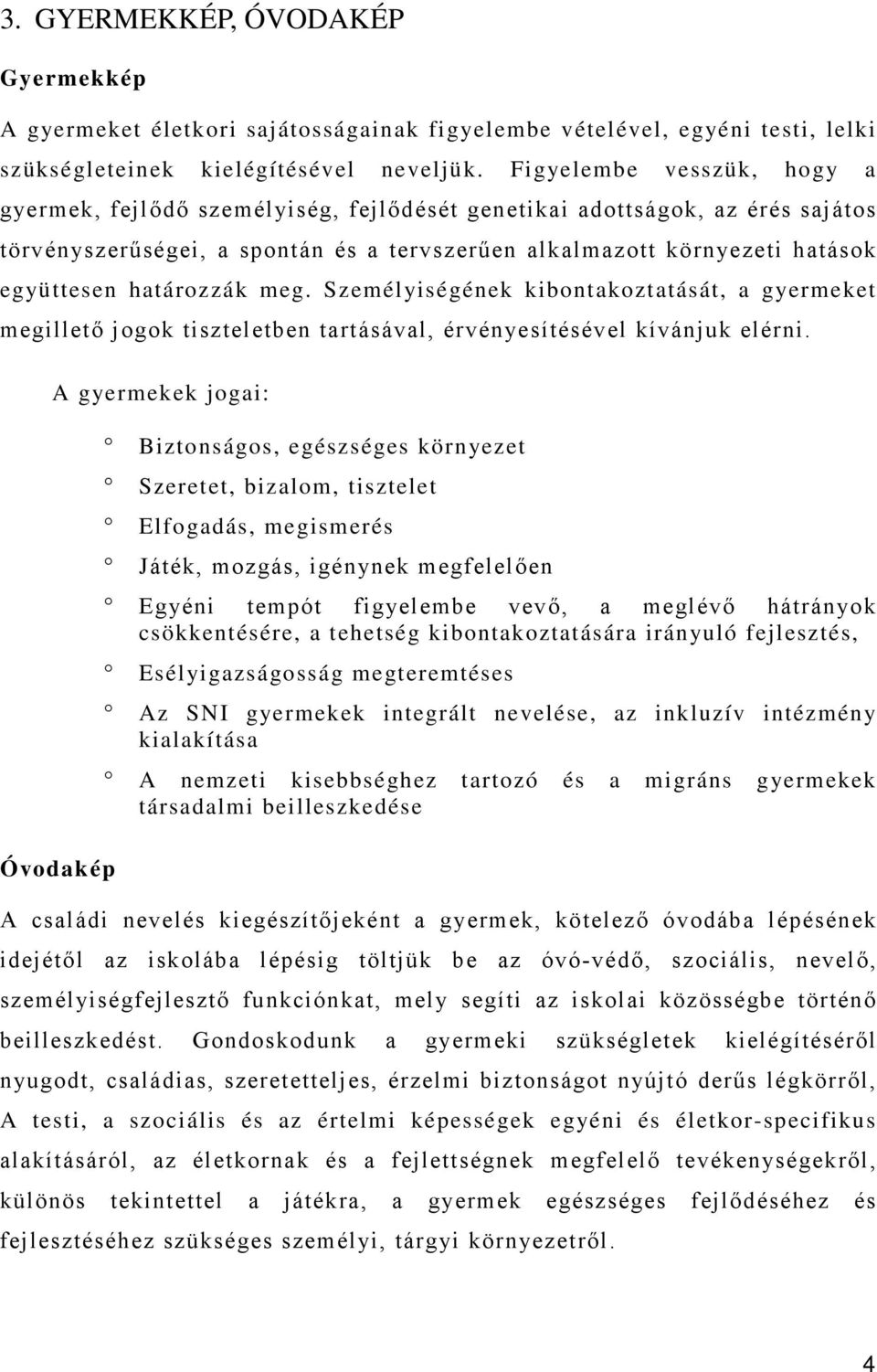 határozzák meg. Személ yiségének kibontakoztatását, a gyermeket megillető jogok tiszteletben tartásával, érvényesítésével kívánjuk elérni.