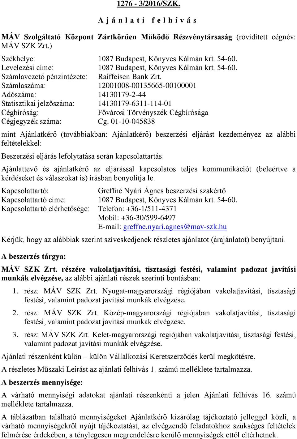 Számlaszáma: 12001008-00135665-00100001 Adószáma: 14130179-2-44 Statisztikai jelzőszáma: 14130179-6311-114-01 Cégbíróság: Fővárosi Törvényszék Cégbírósága Cégjegyzék száma: Cg.