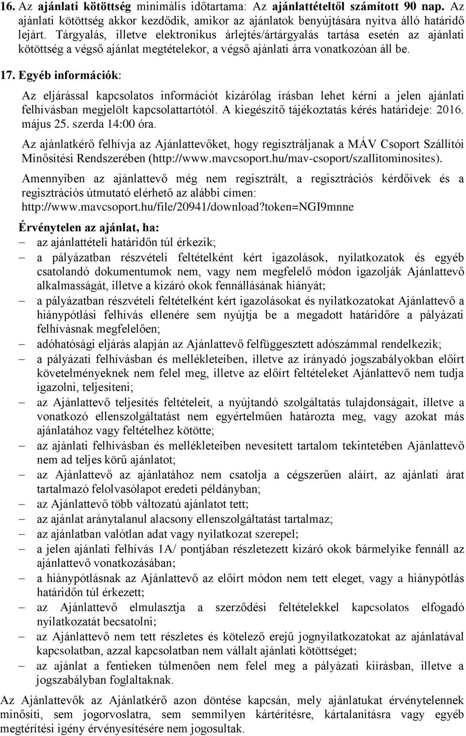 Egyéb információk: Az eljárással kapcsolatos információt kizárólag írásban lehet kérni a jelen ajánlati felhívásban megjelölt kapcsolattartótól. A kiegészítő tájékoztatás kérés határideje: 2016.