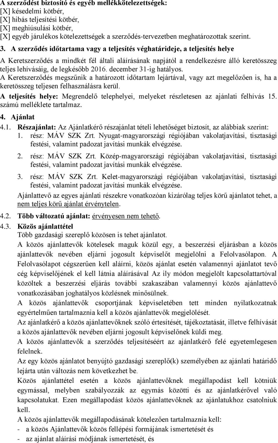 A szerződés időtartama vagy a teljesítés véghatárideje, a teljesítés helye A Keretszerződés a mindkét fél általi aláírásának napjától a rendelkezésre álló keretösszeg teljes lehívásáig, de legkésőbb