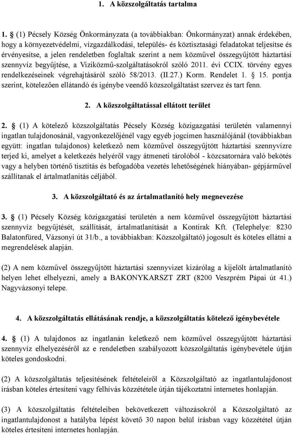 rendeletben foglaltak szerint a nem közművel összegyűjtött háztartási szennyvíz begyűjtése, a Viziközmű-szolgáltatásokról szóló 2011. évi CCIX.