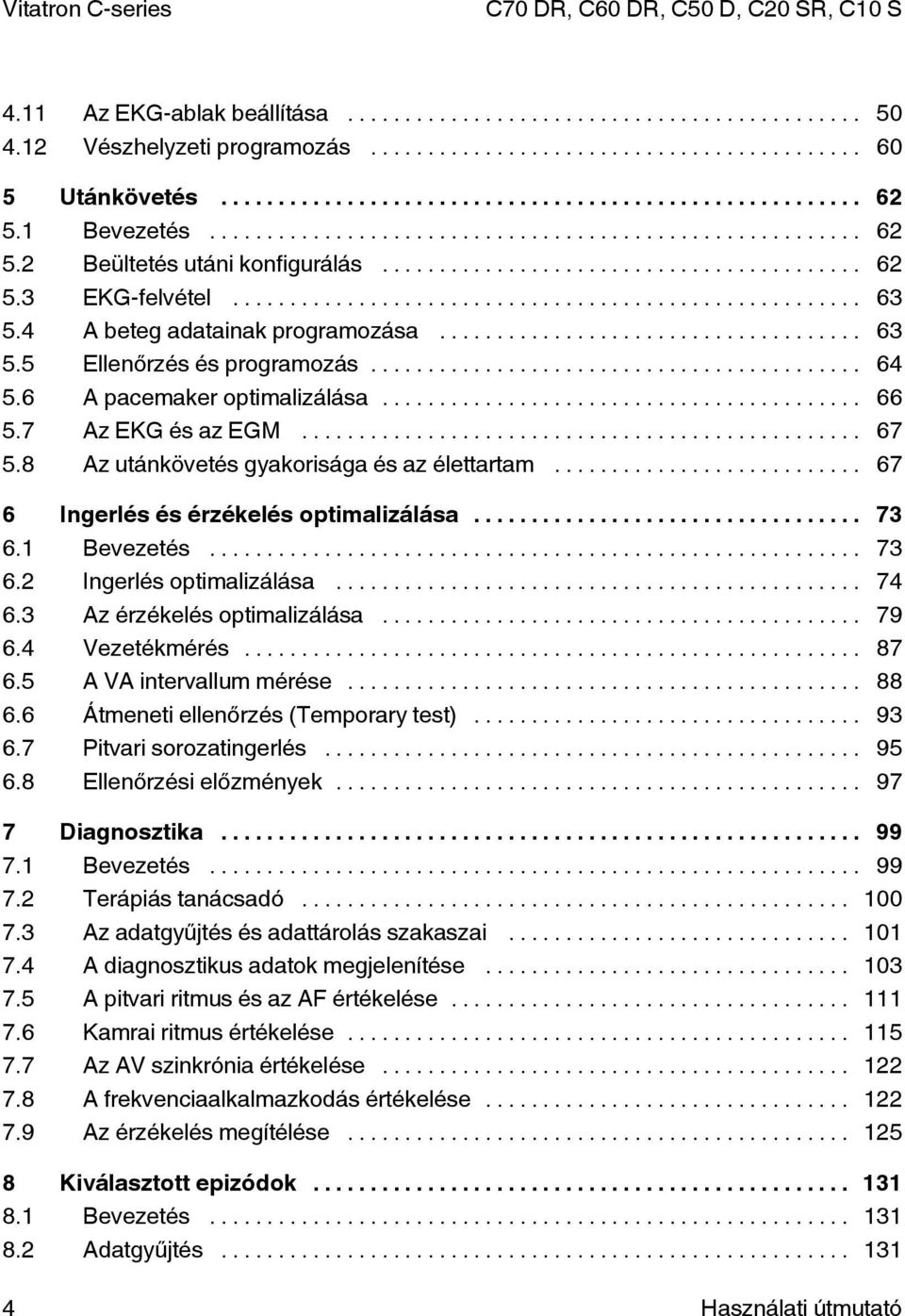 .. 67 6 Ingerlés és érzékelés optimalizálása... 73 6.1 Bevezetés... 73 6.2 Ingerlés optimalizálása... 74 6.3 Az érzékelés optimalizálása... 79 6.4 Vezetékmérés... 87 6.5 A VA intervallum mérése... 88 6.