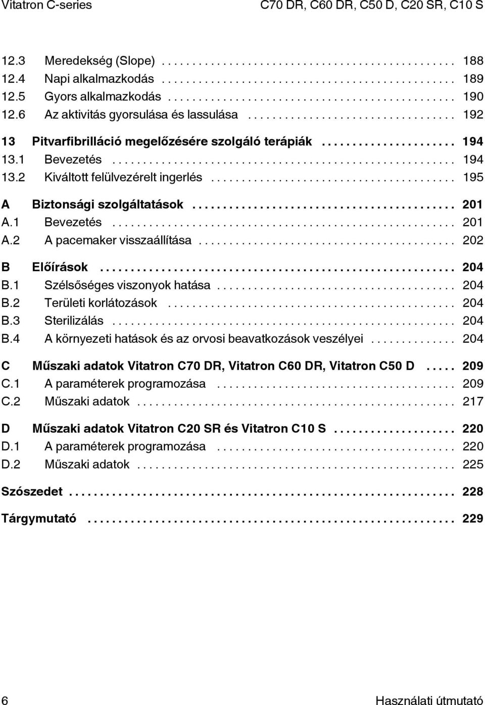 1 Szélsőséges viszonyok hatása... 204 B.2 Területi korlátozások... 204 B.3 Sterilizálás... 204 B.4 A környezeti hatások és az orvosi beavatkozások veszélyei.