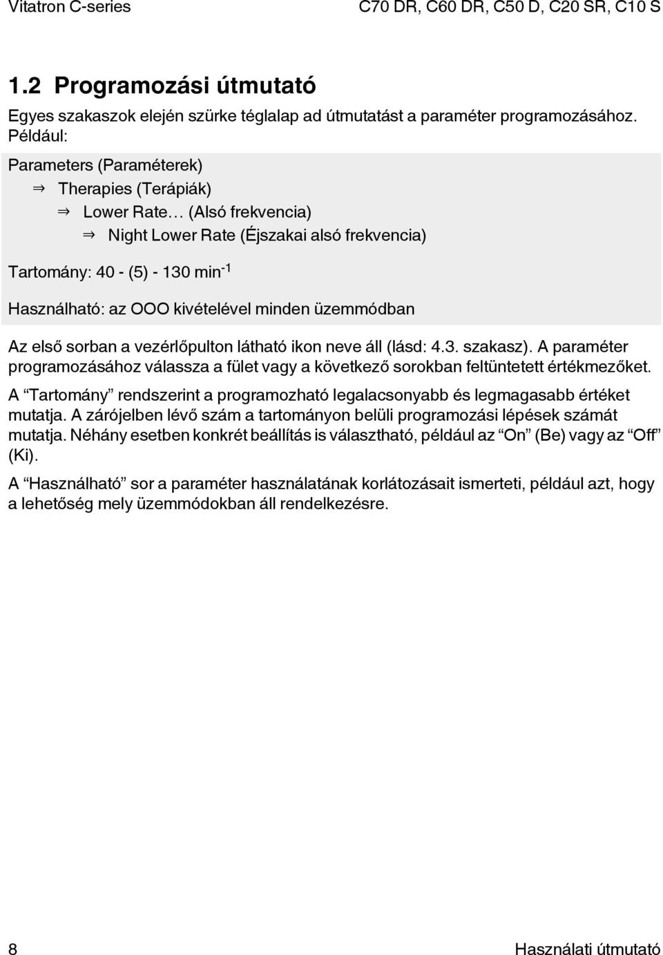 üzemmódban Az első sorban a vezérlőpulton látható ikon neve áll (lásd: 4.3. szakasz). A paraméter programozásához válassza a fület vagy a következő sorokban feltüntetett értékmezőket.