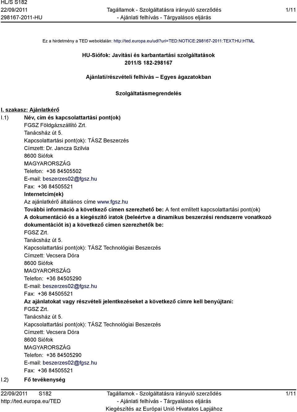 szakasz: Ajánlatkérő I.1) Név, cím és kapcsolattartási pont(ok) FGSZ Földgázszállító Zrt. Tanácsház út 5. Kapcsolattartási pont(ok): TÁSZ Beszerzés Címzett: Dr.