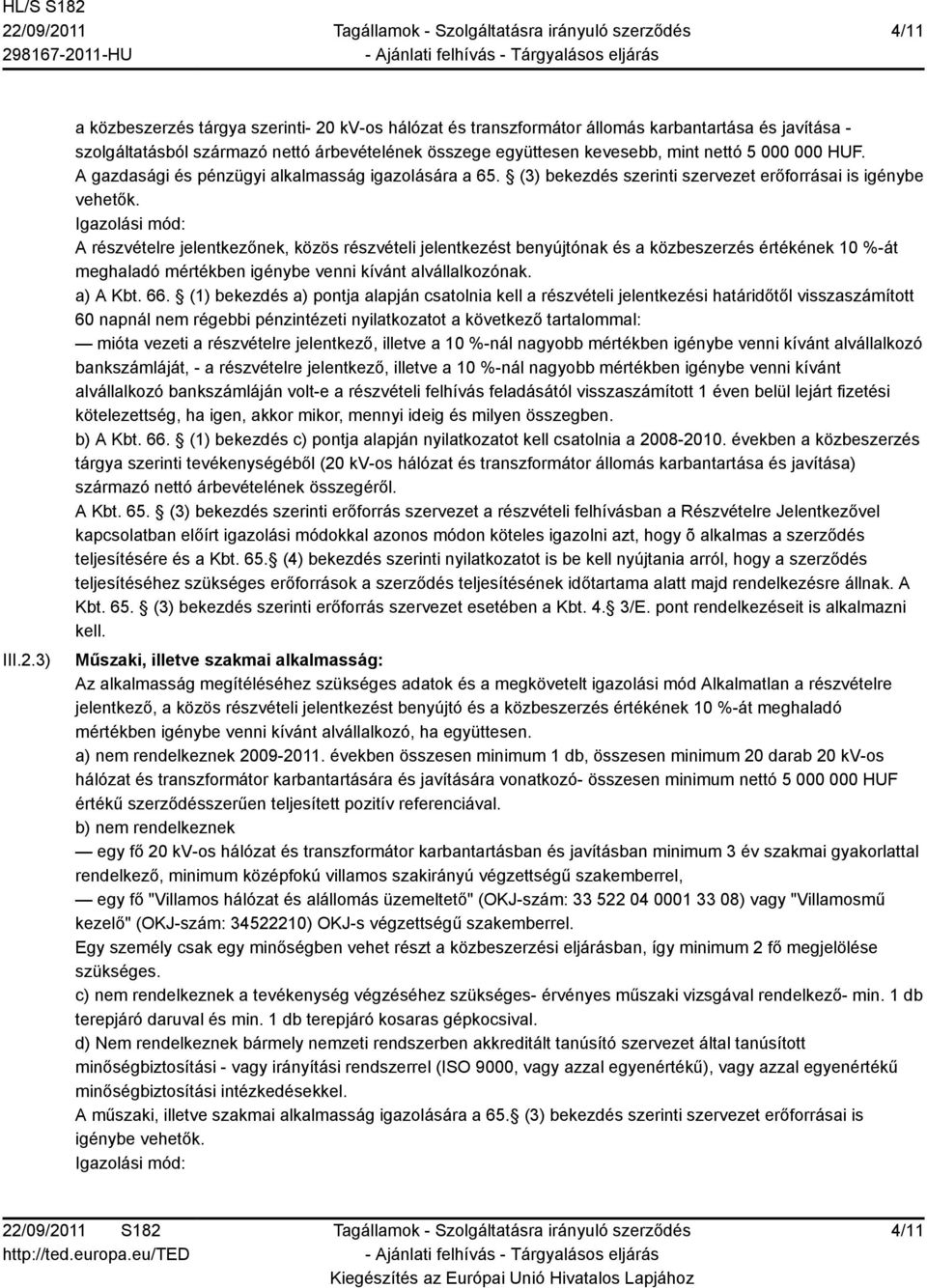 000 HUF. A gazdasági és pénzügyi alkalmasság igazolására a 65. (3) bekezdés szerinti szervezet erőforrásai is igénybe vehetők.