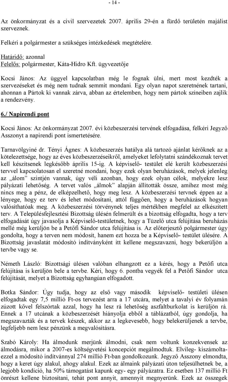 Egy olyan napot szeretnének tartani, ahonnan a Pártok ki vannak zárva, abban az értelemben, hogy nem pártok színeiben zajlik a rendezvény. 6./ Napirendi pont Kocsi János: Az önkormányzat 2007.