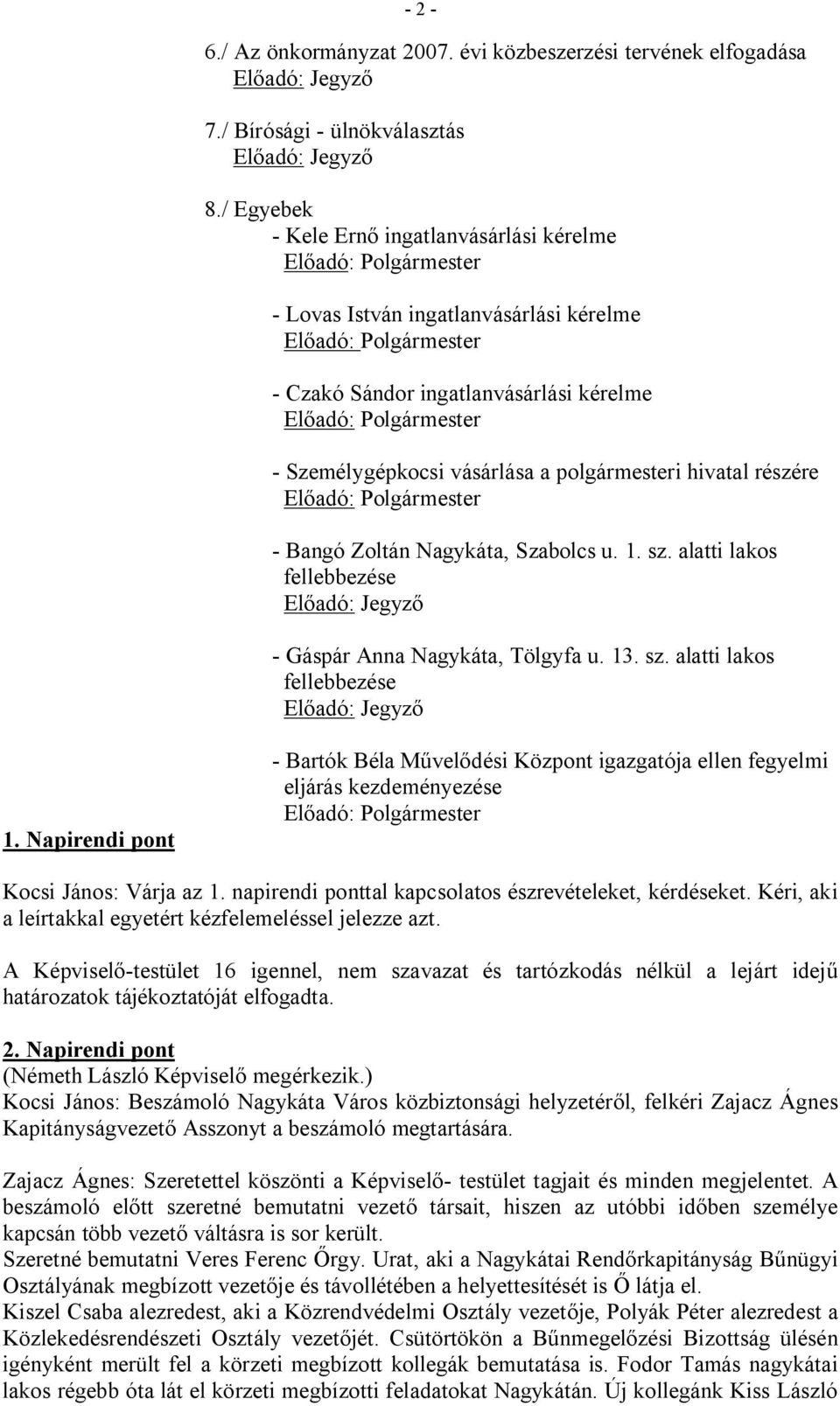 Személygépkocsi vásárlása a polgármesteri hivatal részére Előadó: Polgármester - Bangó Zoltán Nagykáta, Szabolcs u. 1. sz. alatti lakos fellebbezése Előadó: Jegyző - Gáspár Anna Nagykáta, Tölgyfa u.