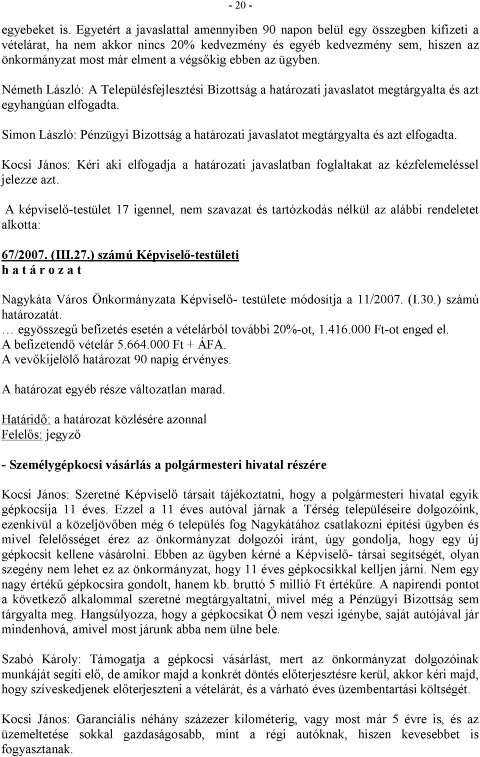 az ügyben. Németh László: A Településfejlesztési Bizottság a határozati javaslatot megtárgyalta és azt egyhangúan elfogadta.