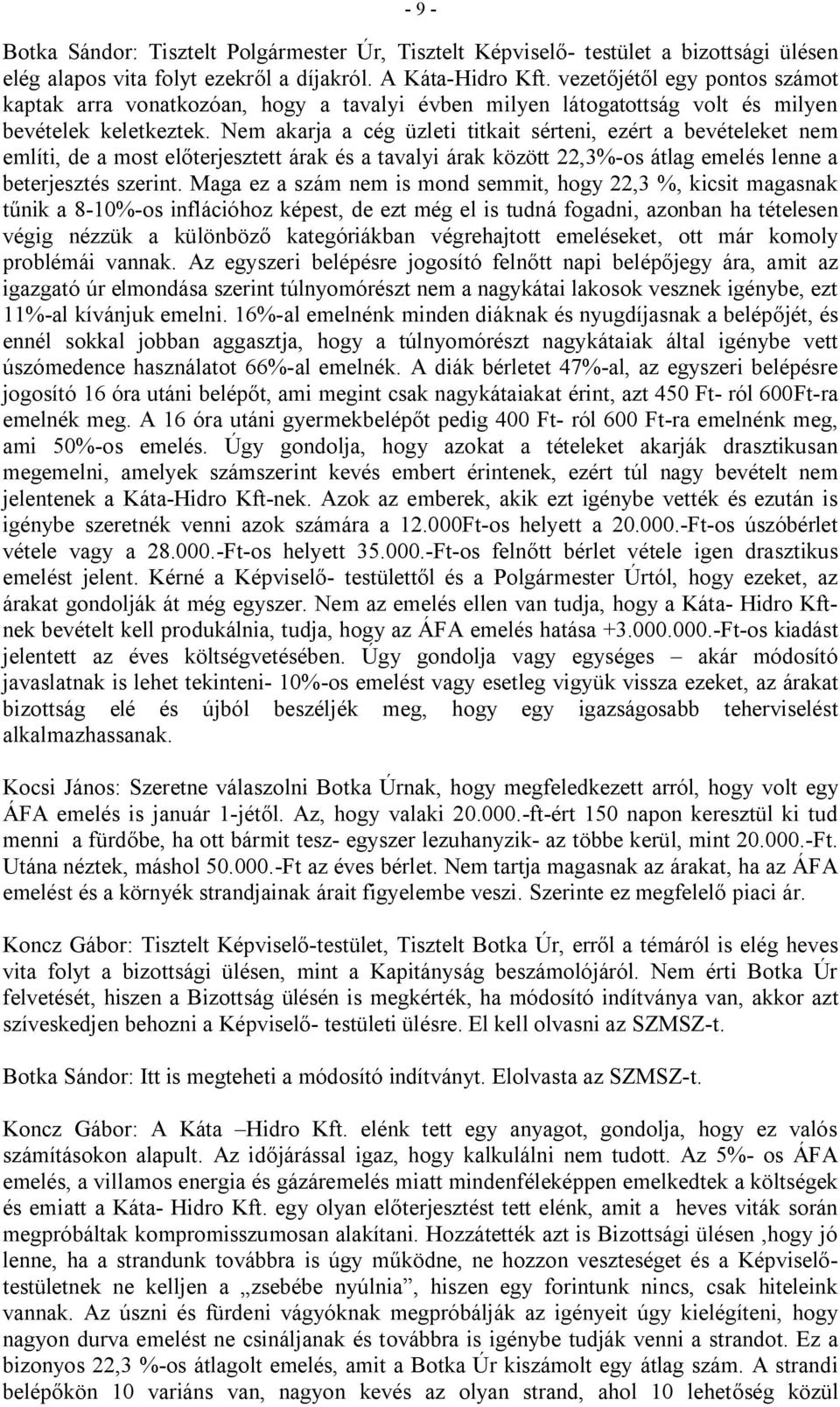 Nem akarja a cég üzleti titkait sérteni, ezért a bevételeket nem említi, de a most előterjesztett árak és a tavalyi árak között 22,3%-os átlag emelés lenne a beterjesztés szerint.