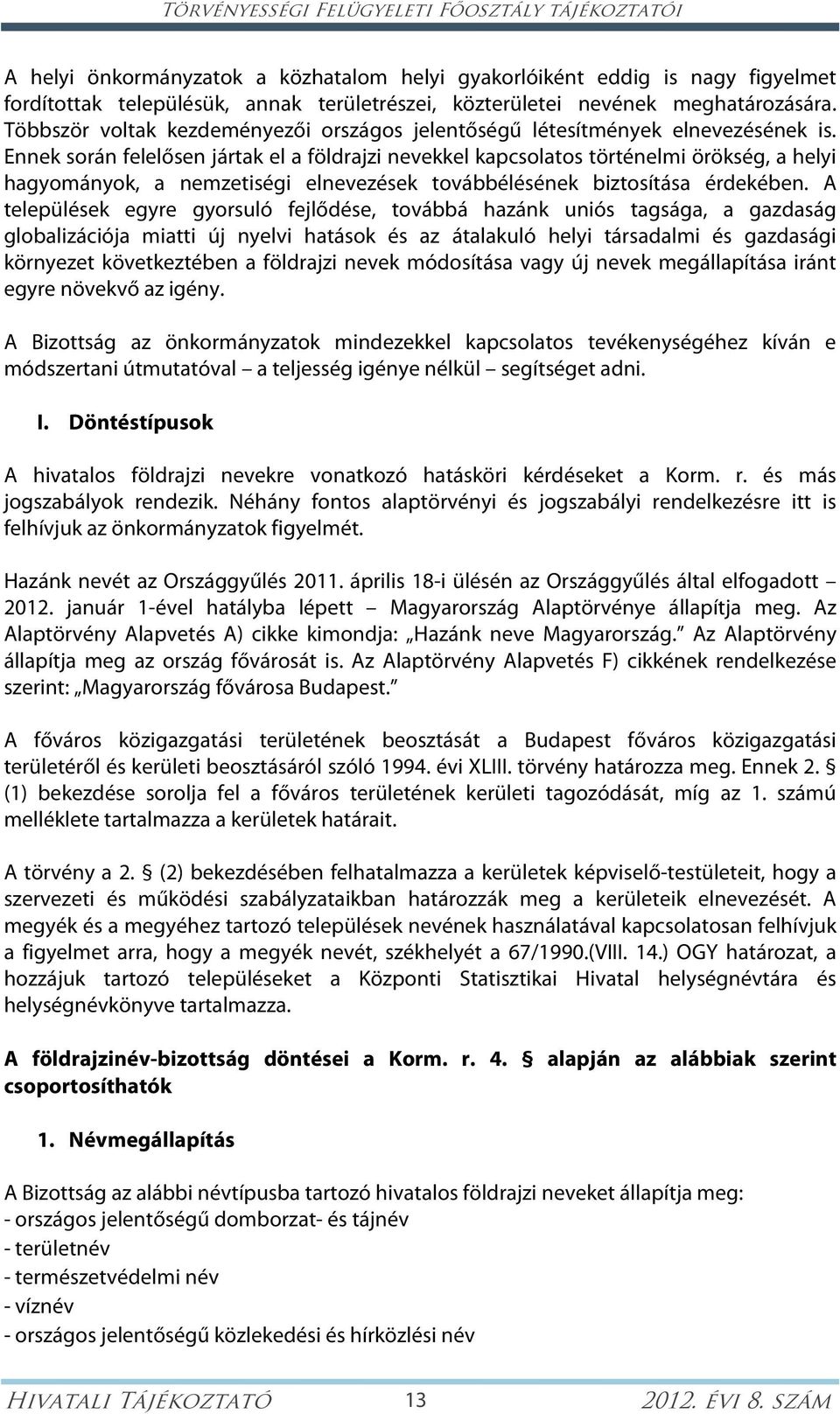 Ennek során felelősen jártak el a földrajzi nevekkel kapcsolatos történelmi örökség, a helyi hagyományok, a nemzetiségi elnevezések továbbélésének biztosítása érdekében.