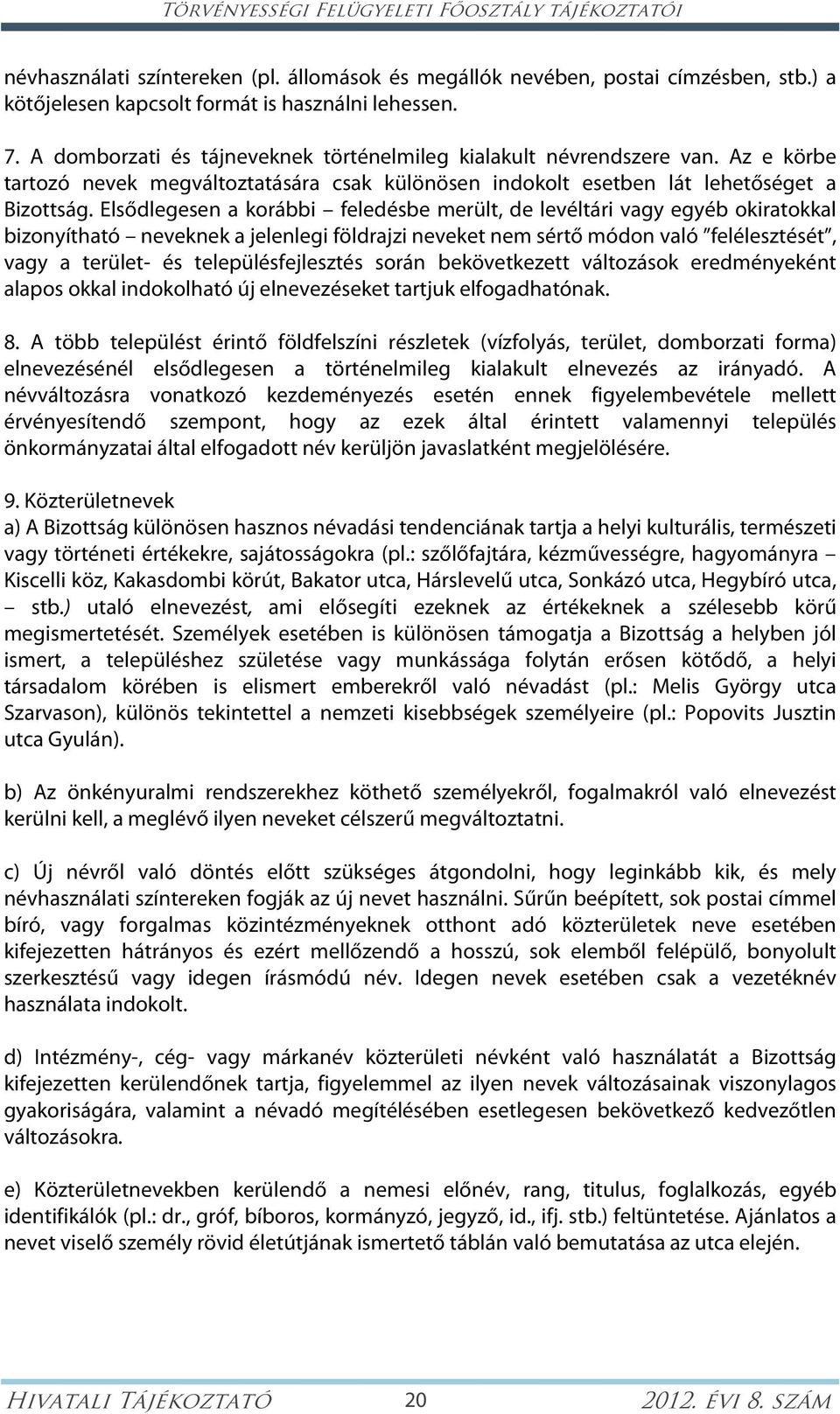 Elsődlegesen a korábbi feledésbe merült, de levéltári vagy egyéb okiratokkal bizonyítható neveknek a jelenlegi földrajzi neveket nem sértő módon való felélesztését, vagy a terület- és